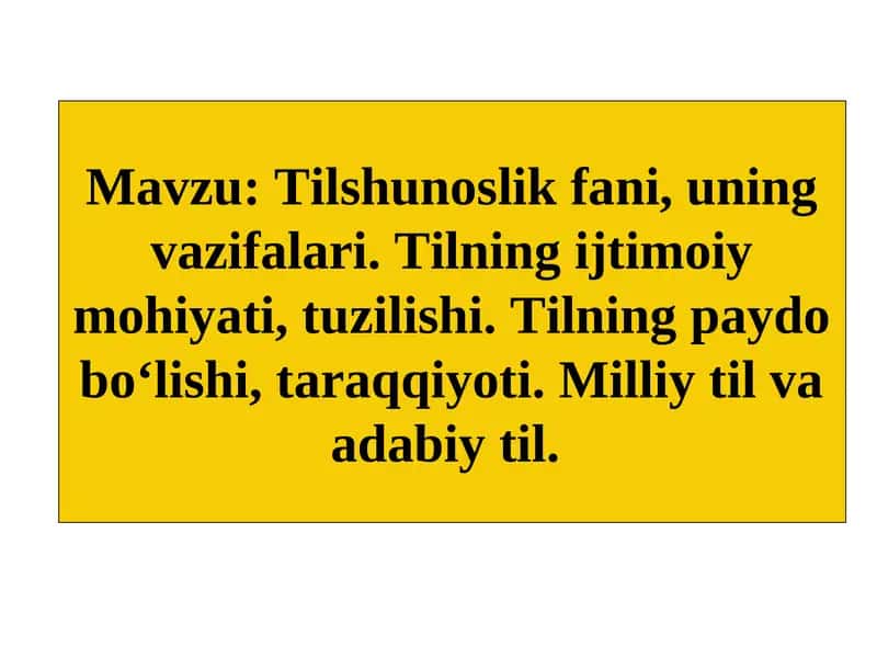 Tilshunoslik fani, uning vazifalari. Tilning ijtimoiy mohiyati, tuzilishi. Tilning paydo bo‘lishi, taraqqiyoti. Milliy til va adabiy til