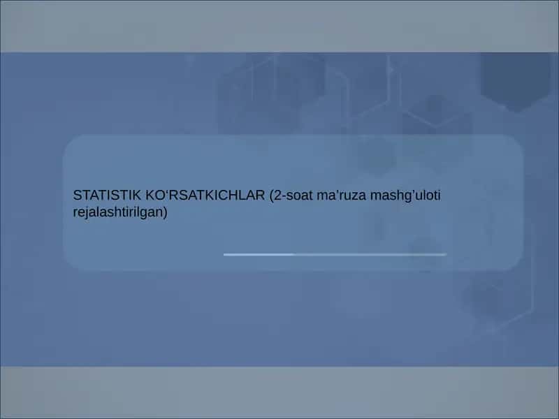 Statistik ko‘rsatkichlar (2-soat ma’ruza mashg’uloti rejalashtirilgan)
