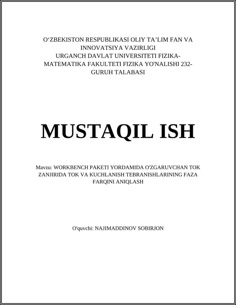 MUSTAQIL ISH Mavzu: WORKBENCH PAKETI YORDAMIDA O'ZGARUVCHAN TOK ZANJIRIDA TOK VA KUCHLANISH TEBRANISHLARINING FAZA FARQINI ANIQLASH