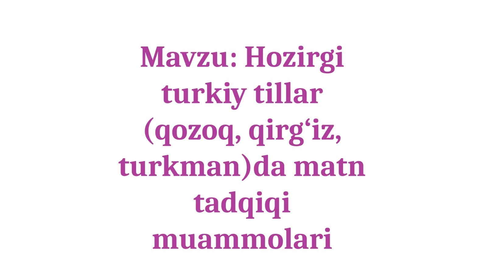 Hozirgi turkiy tillar (qozoq, qirg‘iz, turkman)da matn tadqiqi muammolari