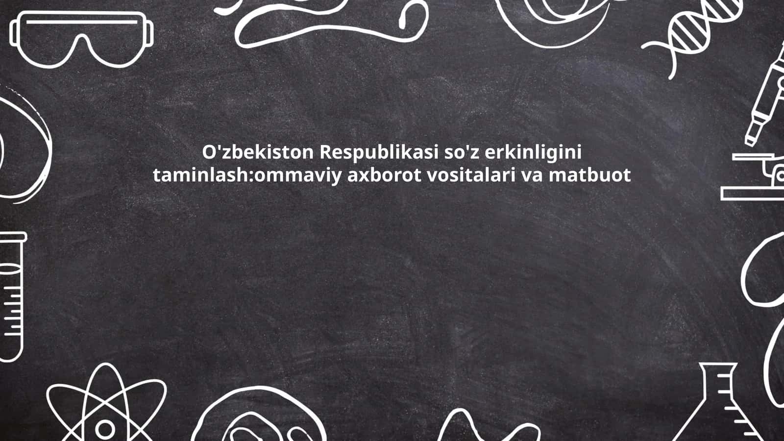 O'zbekiston Respublikasi so'z erkinligini taminlash:ommaviy axborot vositalari va matbuot