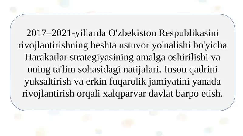 2017–2021-yillarda O'zbekiston Respublikasini rivojlantirishning beshta ustuvor yo'nalishi bo'yicha Harakatlar strategiyasining amalga oshirilishi va uning ta'lim sohasidagi natijalari. Inson qadrini yuksaltirish va erkin fuqarolik jamiyatini yanada rivojlantirish orqali xalqparvar davlat barpo etish.