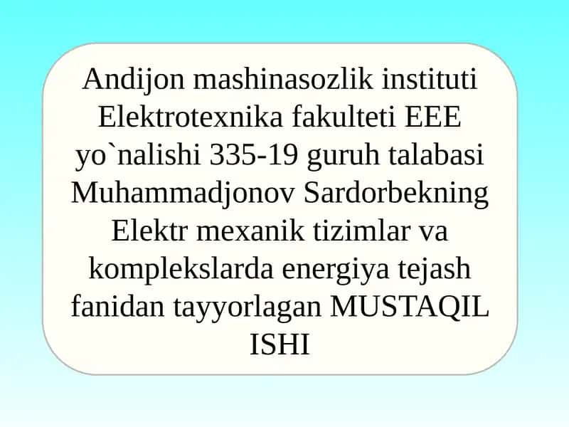 Elektr mexanika tizimlar va komplekslarda energiya tejash fanidan tayyorlagan mustaqil ish
