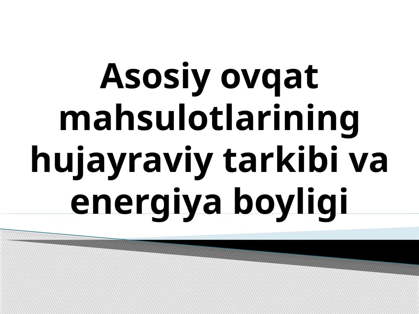 Asosiy ovqat mahsulotlarining hujayraviy tarkibi va energiya boyligi
