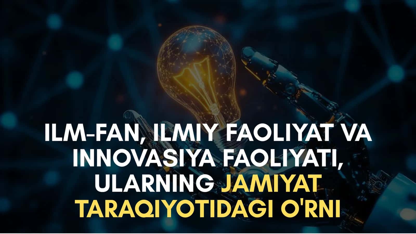 Ilm-fan, ilmiy faoliyat va innovatsiya faoliyati, ularning jamiyat taraqiyotidagi o'rni
