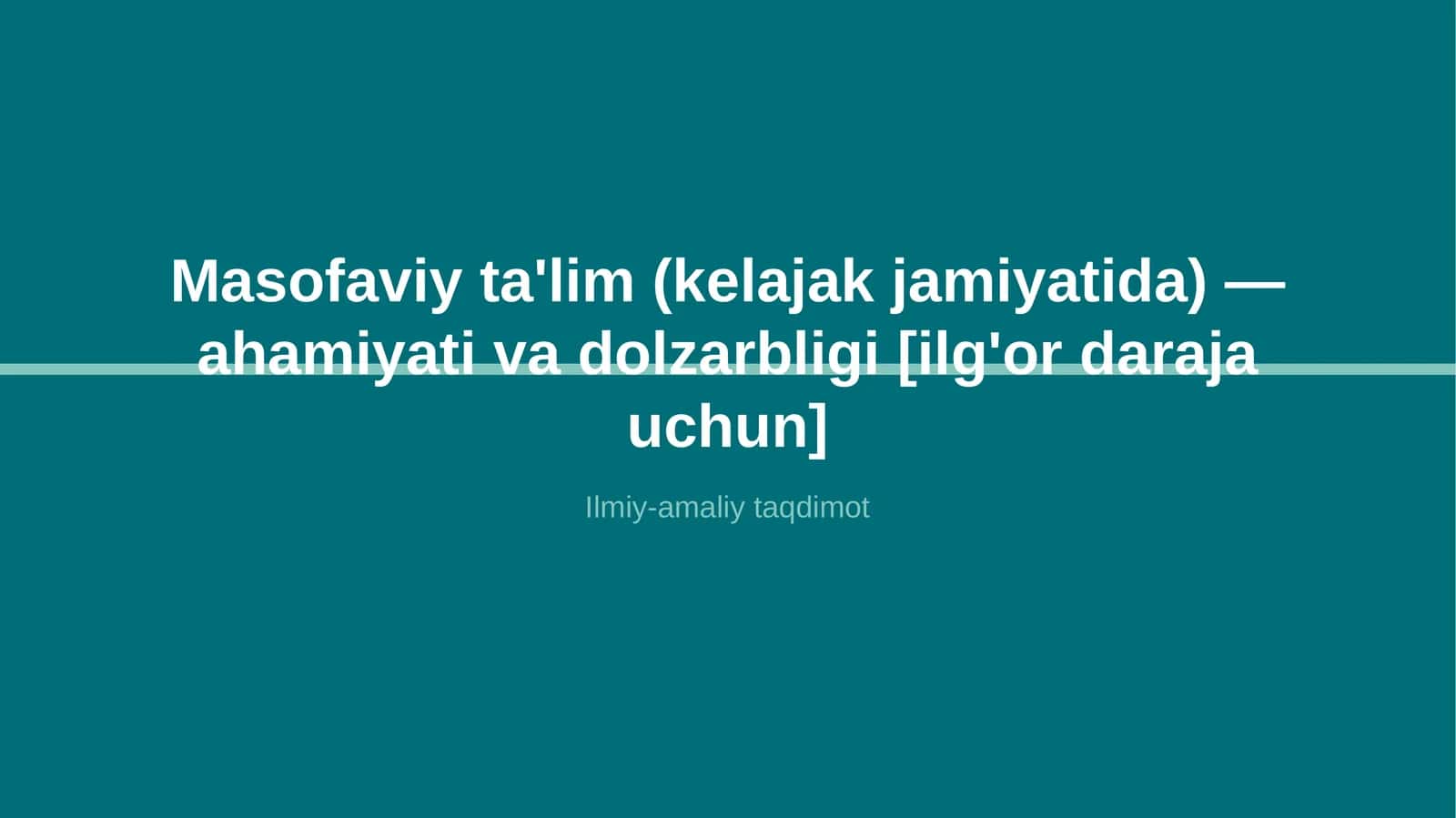 Masofaviy ta'lim (kelajak jamiyatida) — ahamiyati va dolzarbligi [ilg'or daraja uchun]
