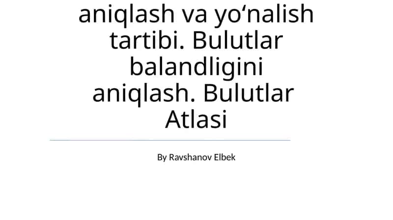 Bulutlar shaklini aniqlash va yoʻnalish tartibi. Bulutlar balandligini aniqlash. Bulutlar Atlasi