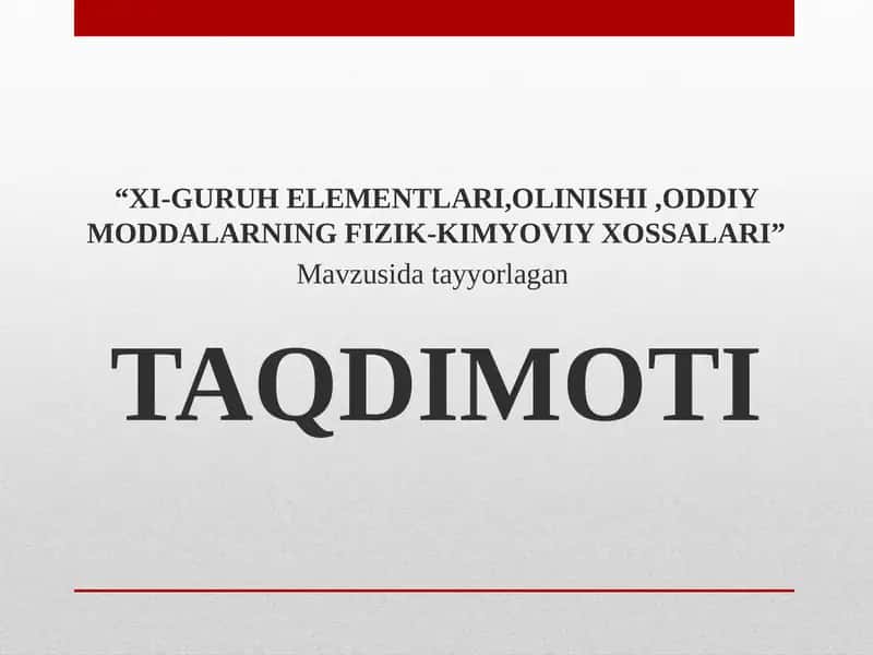 XI-GURUH ELEMENTLARI,OLINISHI,ODDIY MODDALARNING FIZIK-KIMYOVIY XOSSALARI
