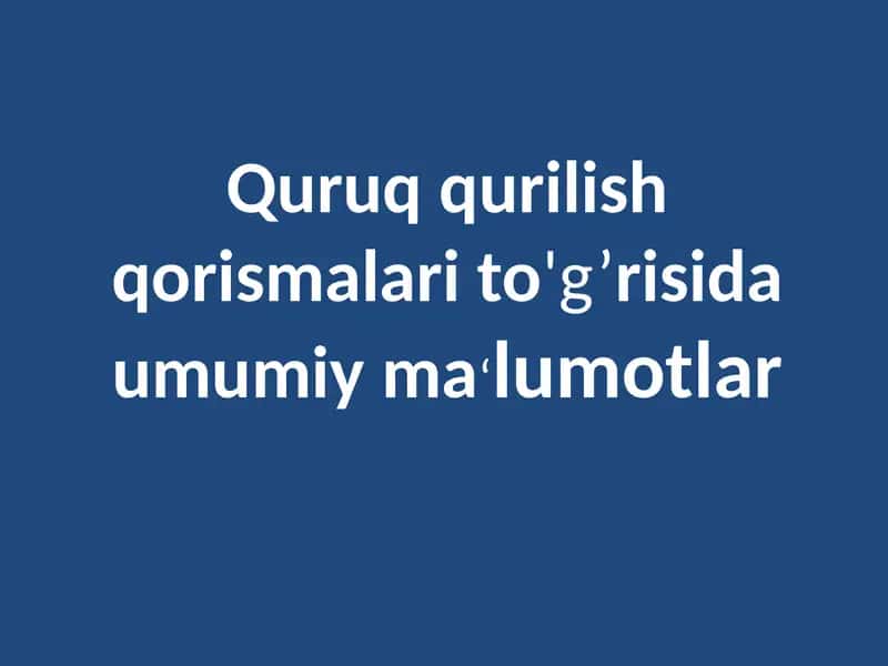 Quruq qurilish qorismalari to'g’risida umumiy ma‘lumotlar