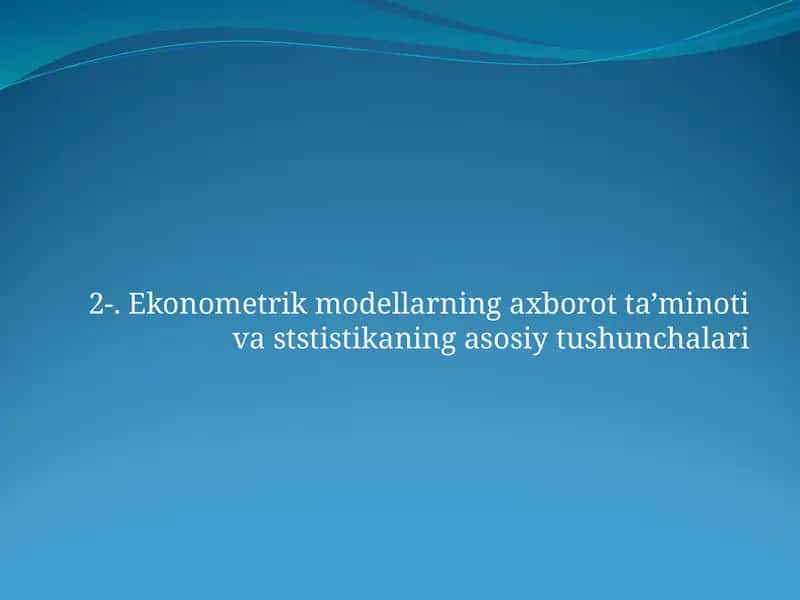 Ekonometrik modellarning axborot ta’minoti va ststistikaning asosiy tushunchalari