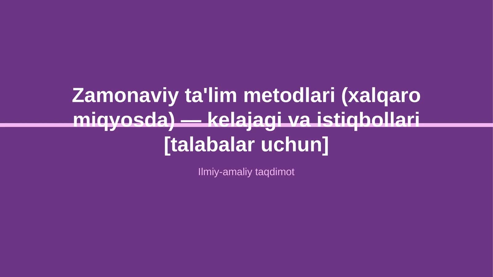 Zamonaviy ta'lim metodlari (xalqaro miqyosda) — kelajagi va istiqbollari [talabalar uchun]