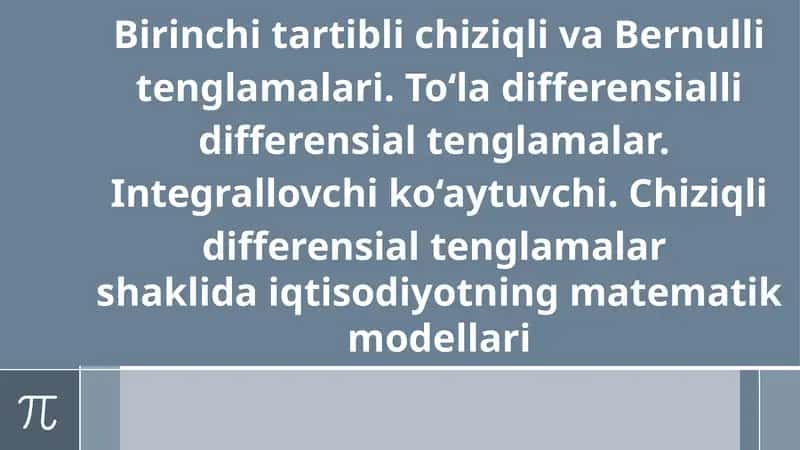 Birinchi tartibli chiziqli va Bernulli tenglamalari. To‘la differensialli differensial tenglamalar.