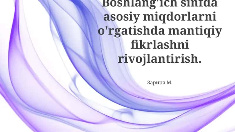 Boshlang'ich sinfda asosiy miqdorlarni o'rgatishda mantiqiy fikrlashni rivojlantirish