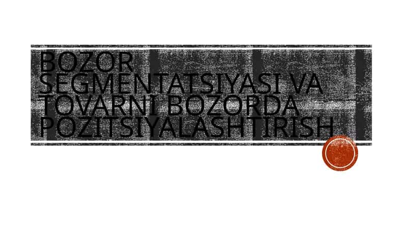 Bozor segmentatsiyasi va tovarni bozorda pozitsiyalashtirish