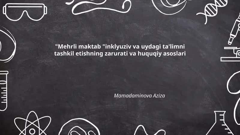 Mehrli maktab "inklyuziv va uydagi ta'limni tashkil etishning zarurati va huquqiy asoslari