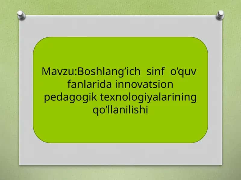Boshlang’ich  sinf  o’quv  fanlarida innovatsion pedagogik texnologiyalarining qo’llanilishi