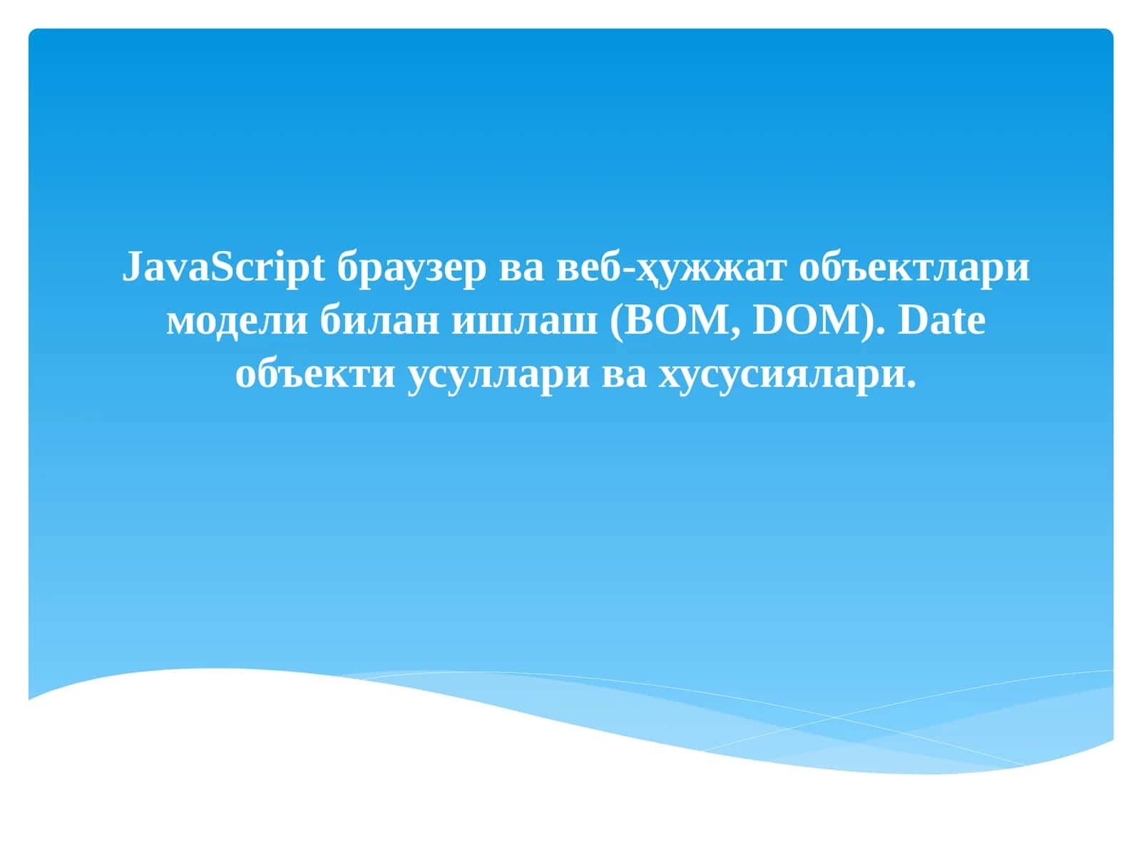 JavaScript браузер ва веб-ҳужжат объектлари модели билан ишлаш (BOM, DOM). Date объекти усуллари ва хусусиялари