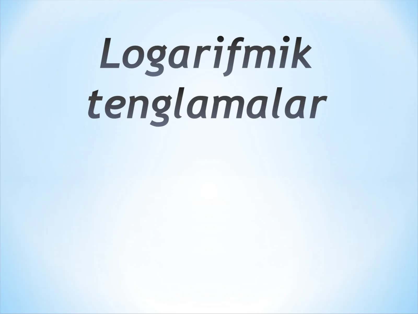 Logarifmik tenglama ma`lum almashtirishlar