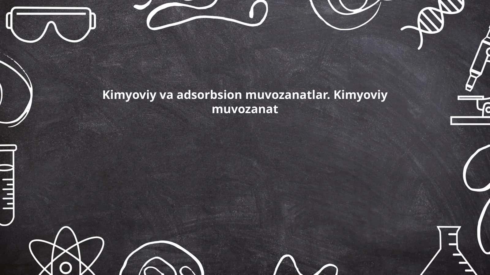 Kimyoviy va adsorbsion muvozanatlar. Kimyoviy muvozanat