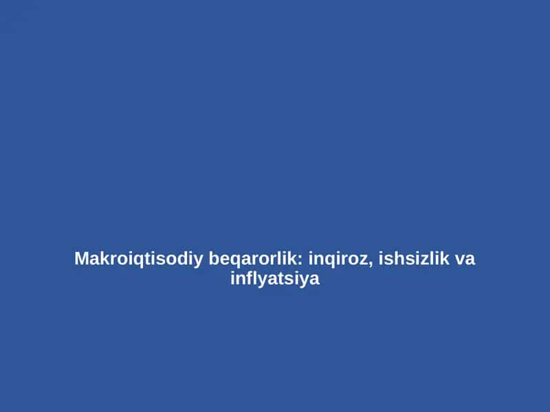 Iqtisodiyot nazariyasi:
Makroiqtisodiy beqarorlik: inqiroz, ishsizlik va inflyatsiya