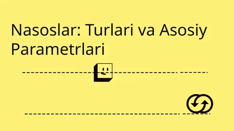 Nasoslar: Turlari va Asosiy Parametrlari