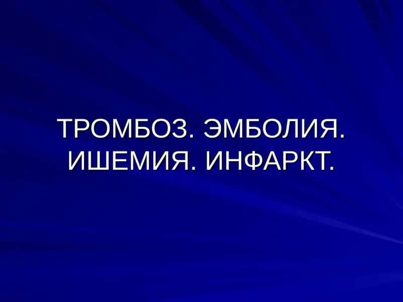ТРОМБОЗ. ЭМБОЛИЯ. ИШЕМИЯ. ИНФАРКТ.