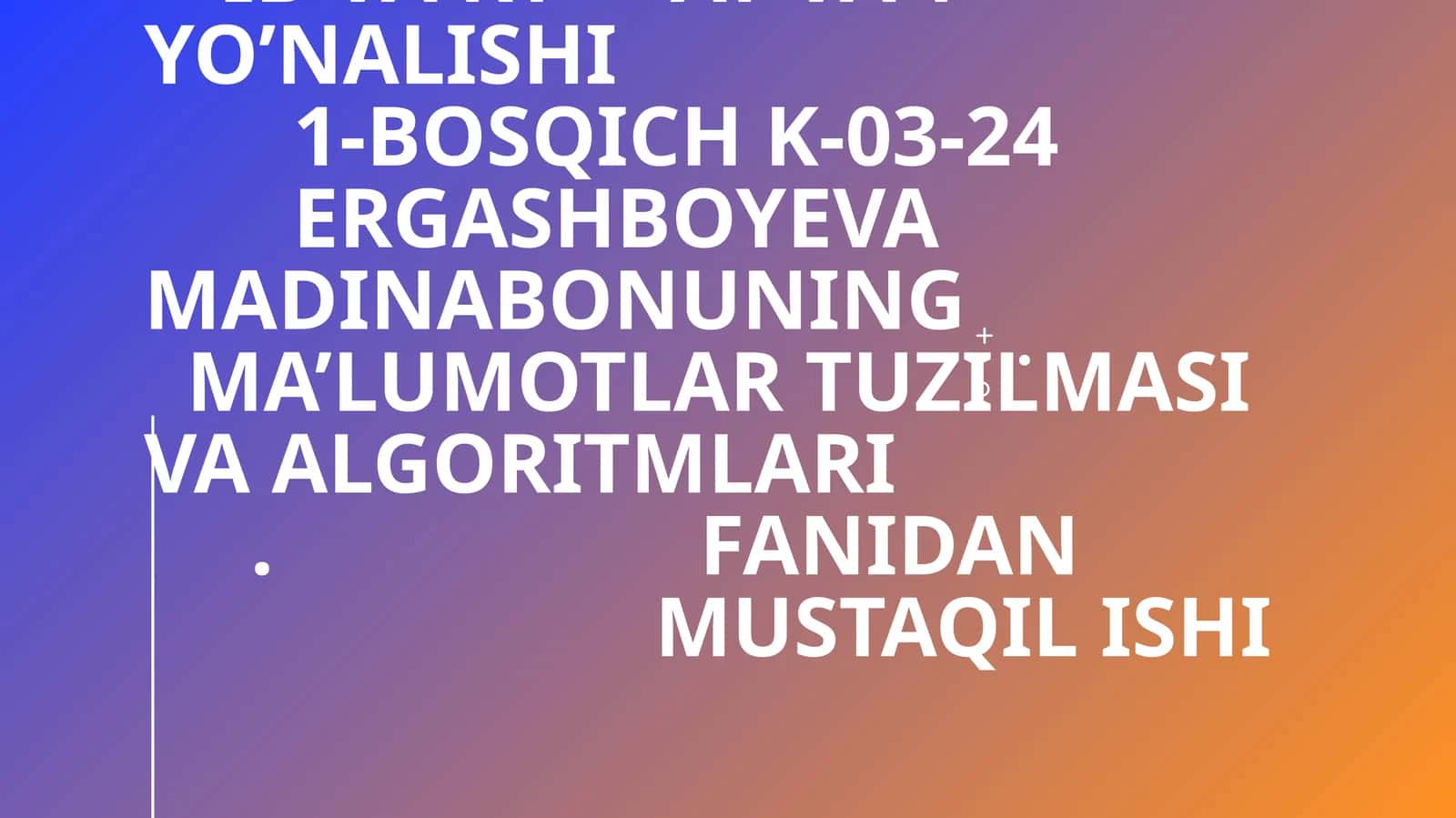 Ergashboyeva Madinabonuning Ma’lumotlar tuzilmasi va algoritmlari. Fanidan MUSTAQIL ISHI