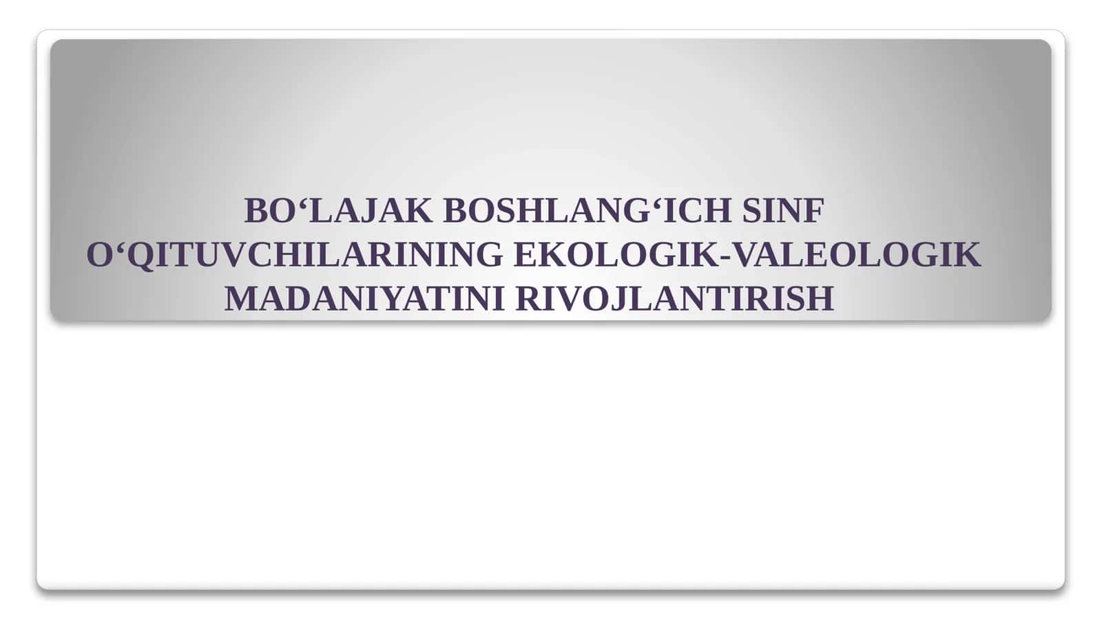 BO‘LAJAK BOSHLANG‘ICH SINF O‘QITUVCHILARINING EKOLOGIK-VALEOLOGIK MADANIYATINI RIVOJLANTIRISH