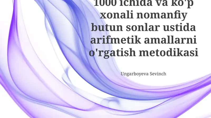 1000 ichida va ko'p xonali nomanfiy butun sonlar ustida arifmetik amallarni o'rgatish metodikasi