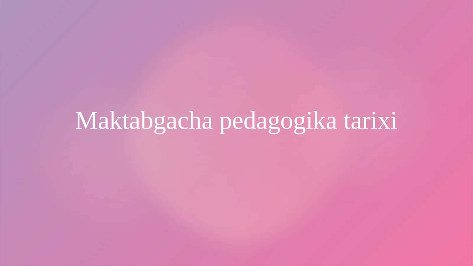 Maktabgacha pedagogika tarixi 1