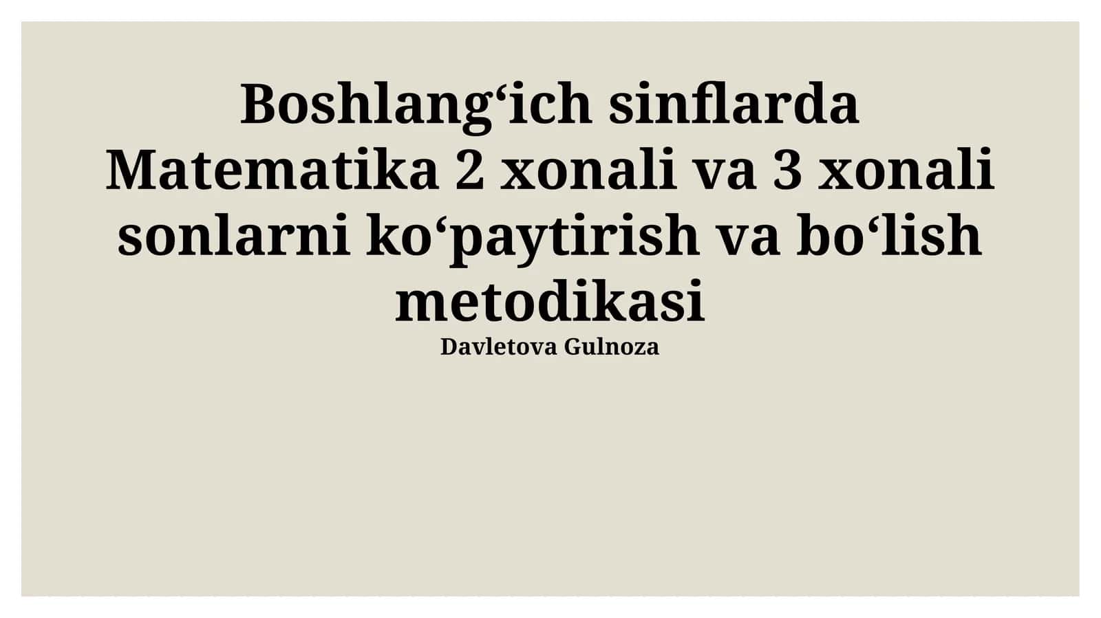 Boshlangʻich sinflarda Matematika 2 xonali va 3 xonali sonlarni koʻpaytirish va boʻlish metodikasi