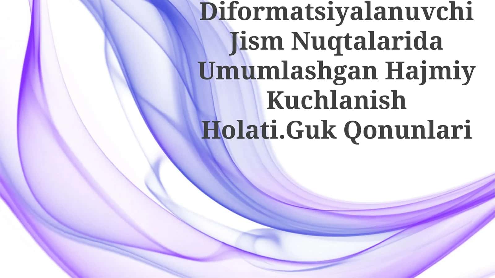 Deformatsiyalanuvchi Jism Nuqtalarida Umumlashgan Hajmiy Kuchlanish Holati.Guk Qonunlari