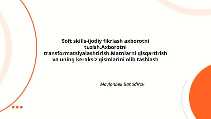 Soft skills-ijodiy fikrlash axborotni tuzish.Axborotni transformatsiyalashtirish.Matnlarni qisqartirish va uning keraksiz qismlarini olib tashlash