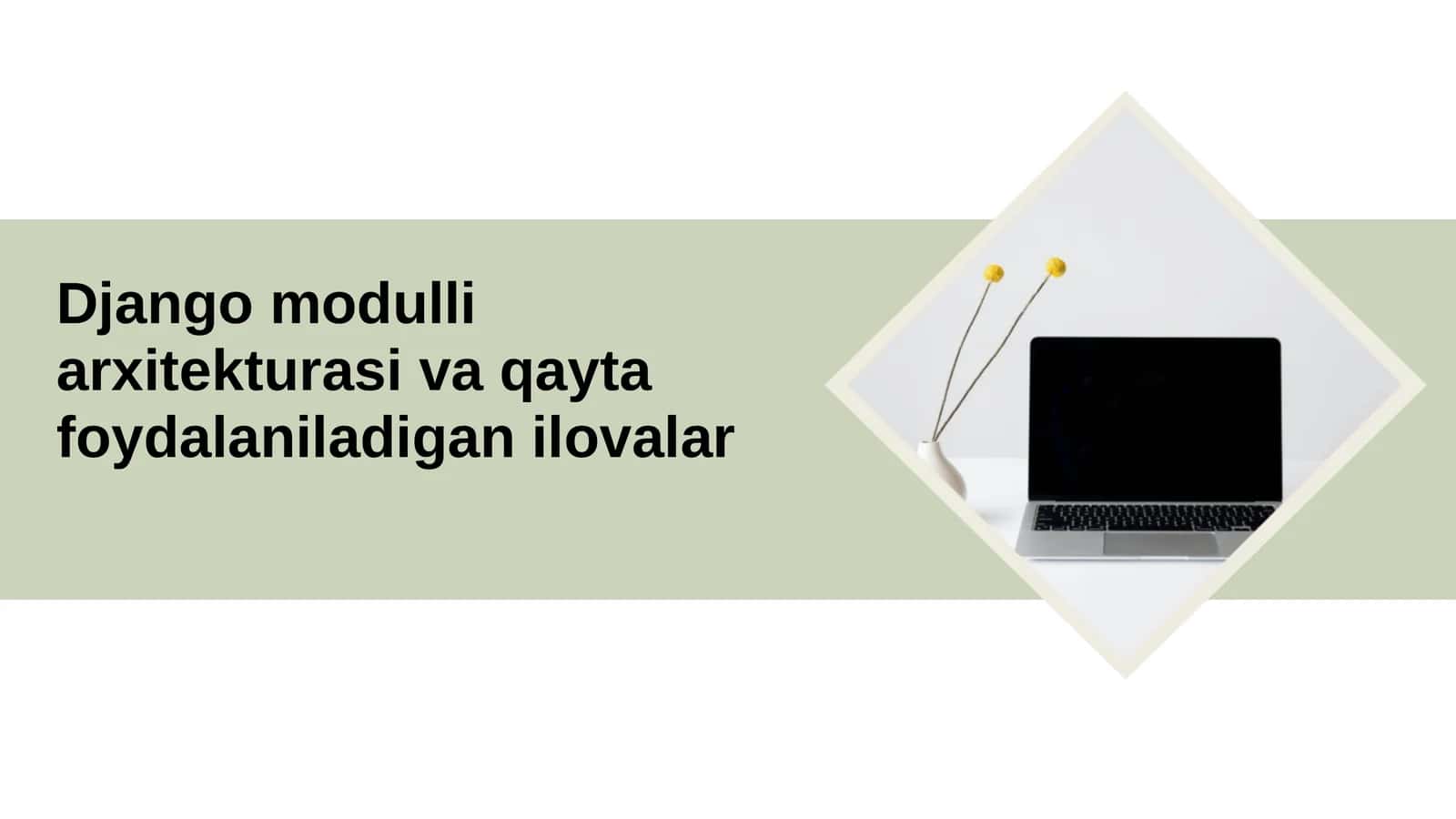 Django modulli arxitekturasi va qayta foydalaniladigan ilovalar