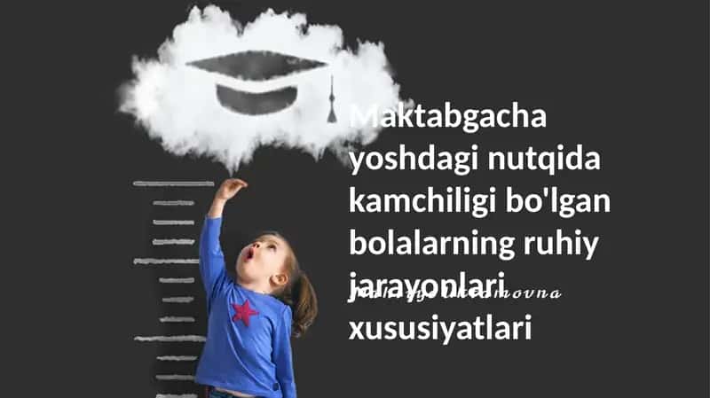 Maktabgacha yoshdagi nutqida kamchiligi bo'lgan bolalarning ruhiy jarayonlari xususiyatlari