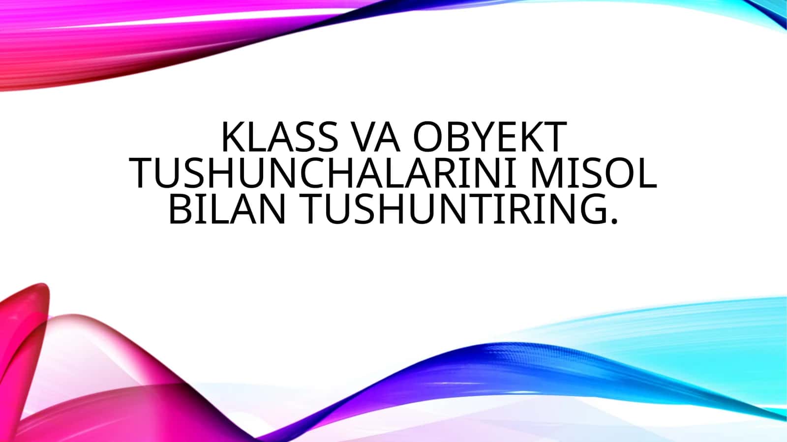 Klass va obyekt tushunchalarini misol bilan tushuntiring.