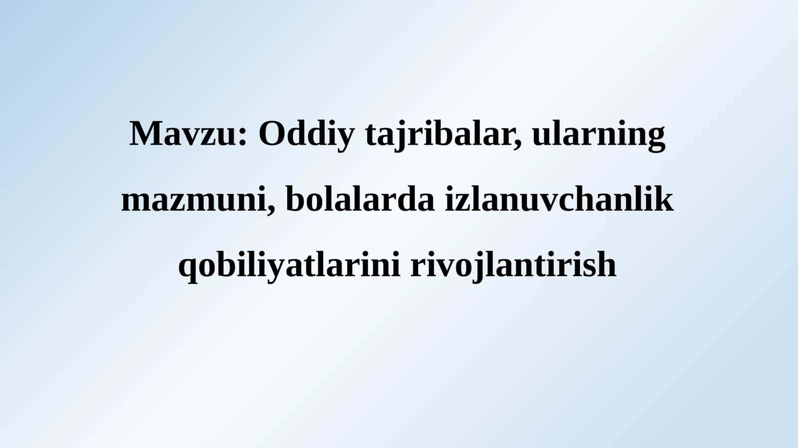 Oddiytajribalar,ularningmazmuni,bolalardaizlanuvchanlikqobiliyatlarinirivojlantirish
