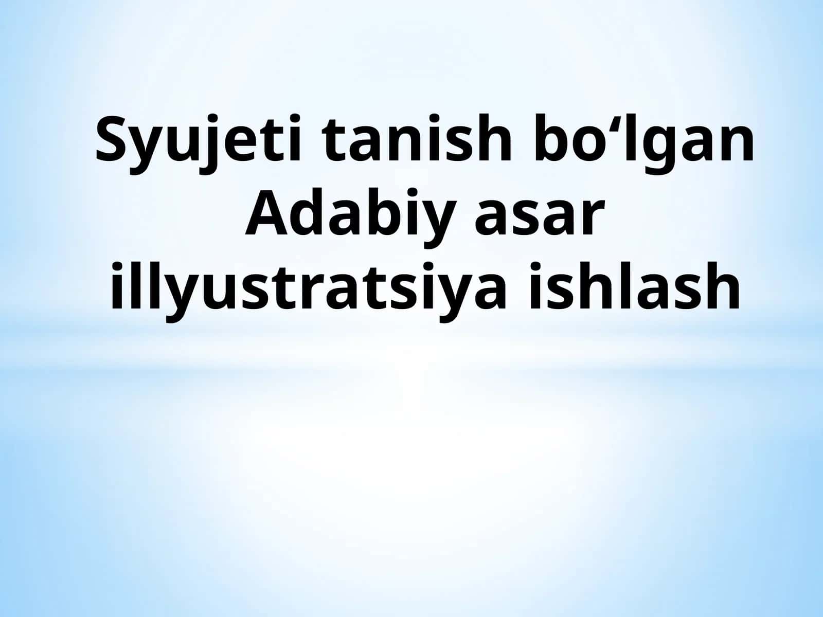 Syujeti tanish bo‘lgan Adabiy asar illyustratsiya ishlash.pptx