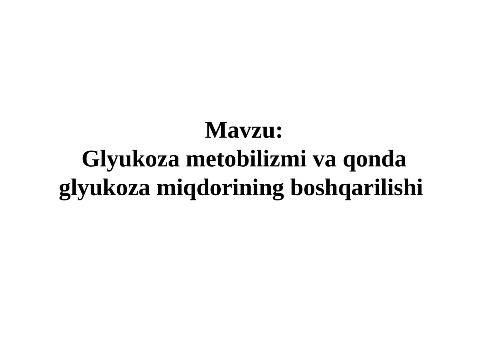 Glyukoza metobilizmi va qonda glyukoza miqdorining boshqarilishi
