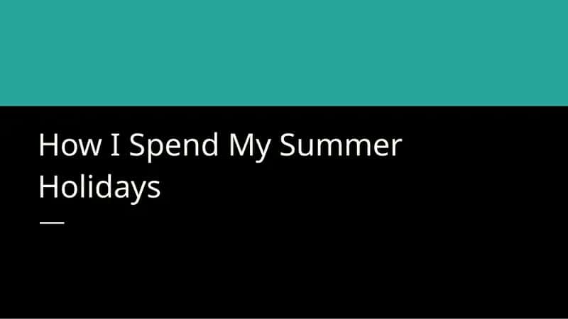 How I Spend My Summer Holidays