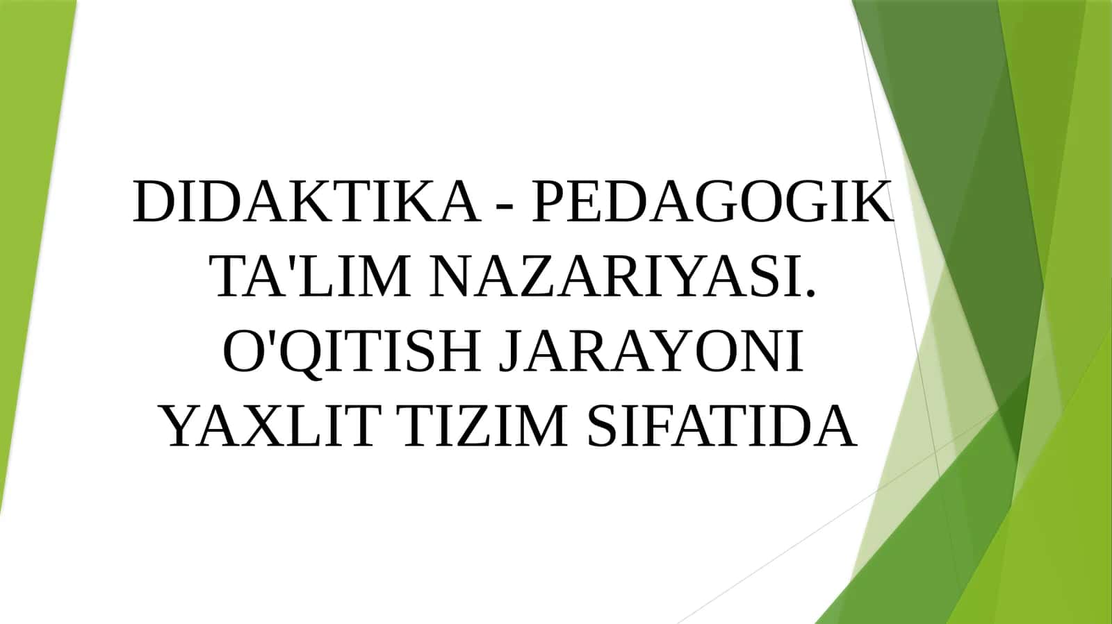 DIDAKTIKA - PEDAGOGIK TA'LIM NAZARIYASI. O'QITISH JARAYONI YAXLIT TIZIM SIFATIDA