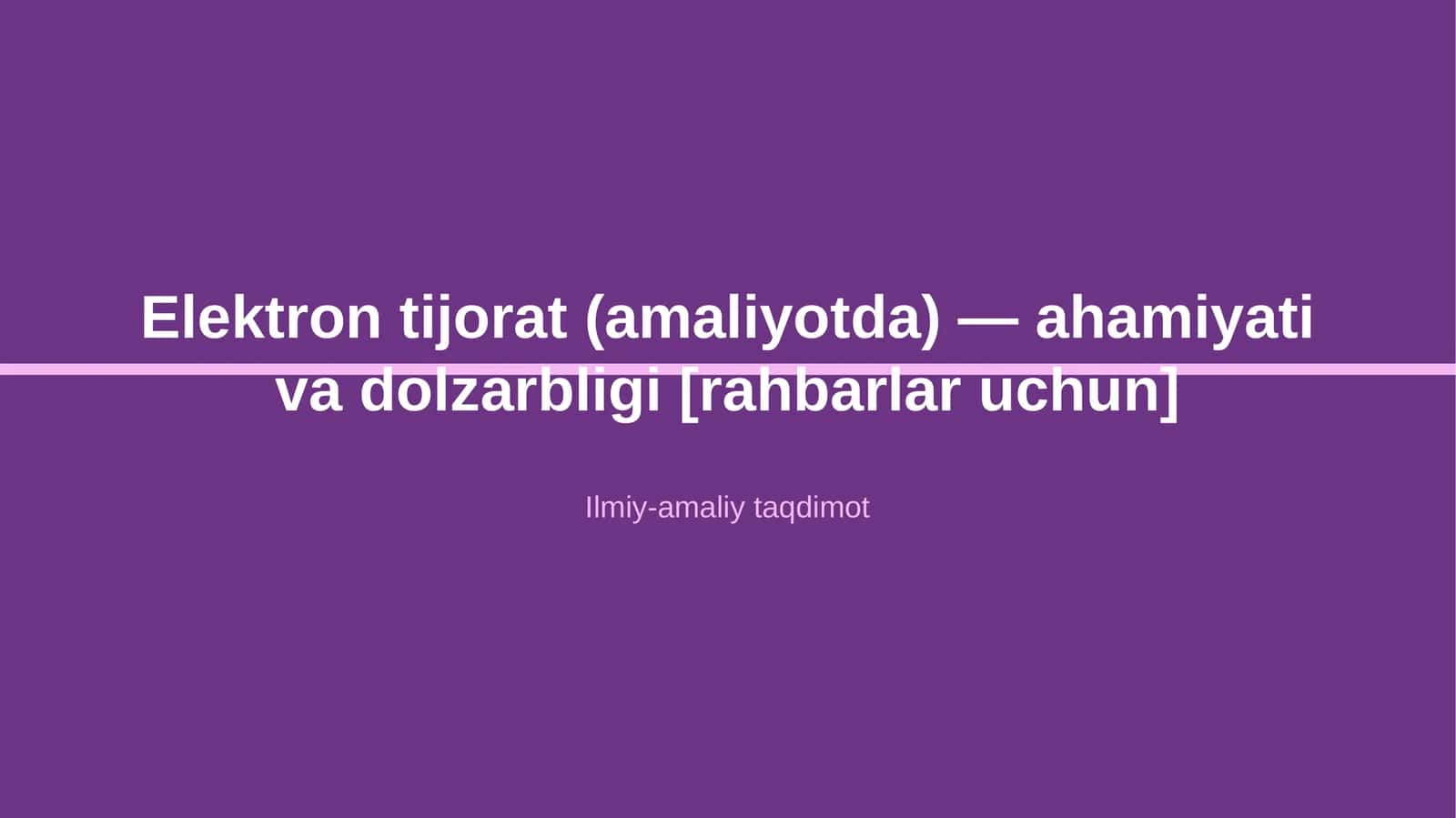 Elektron tijorat (amaliyotda) — ahamiyati va dolzarbligi [rahbarlar uchun]