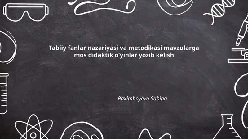 Tabiiy fanlar nazariyasi va metodikasi mavzularga mos didaktik oʻyinlar yozib kelish