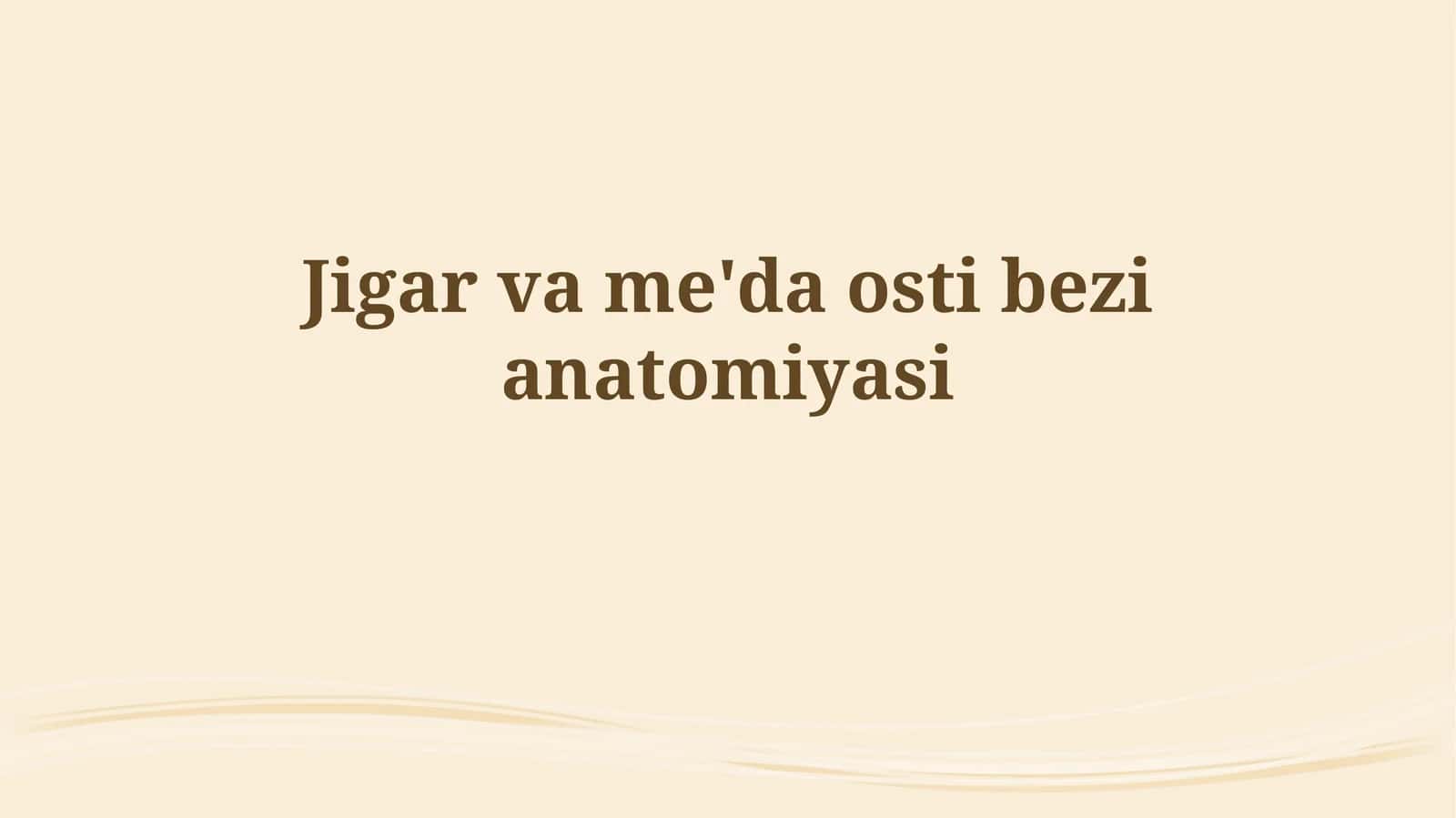 Jigar va me'da ostibezianatomiyasi