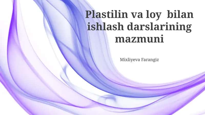 Plastilin va loy bilan ishlash darslarining mazmuni
