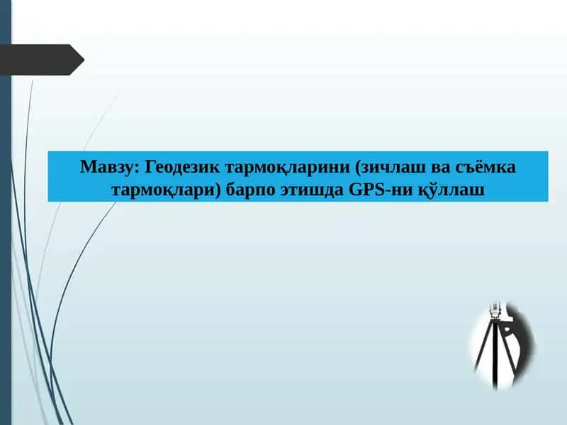 Геодезик тармоқларини (зичлаш ва съёмка тармоқлари) барпо этишда GPS-ни қўллаш