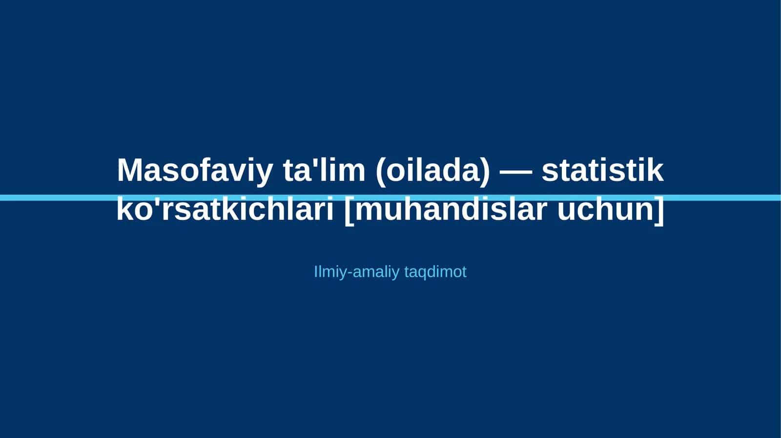 Masofaviy ta'lim (oilada) — statistik ko'rsatkichlari [muhandislar uchun]