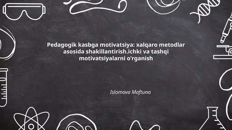 Pedagogik kasbga motivatsiya: xalqaro metodlar asosida shakillantirish.ichki va tashqi motivatsiyalarni o'rganish