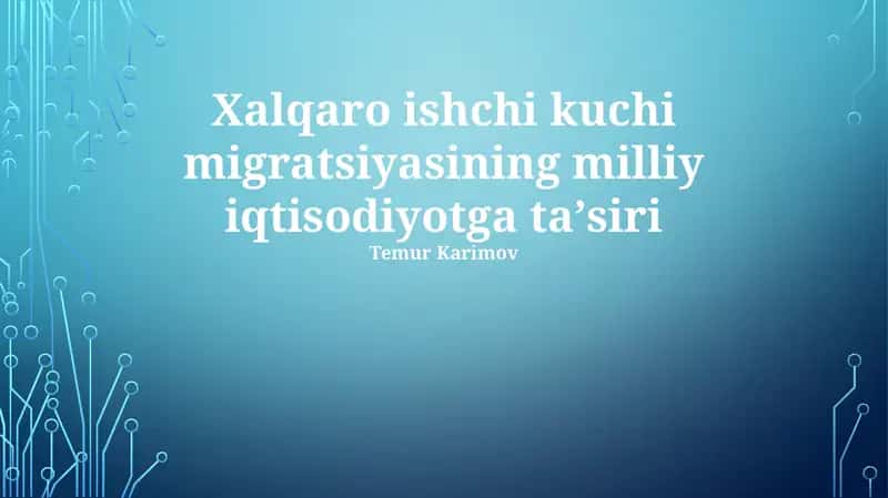 Xalqaro ishchi kuchi migratsiyasining milliy iqtisodiyotga ta’siri