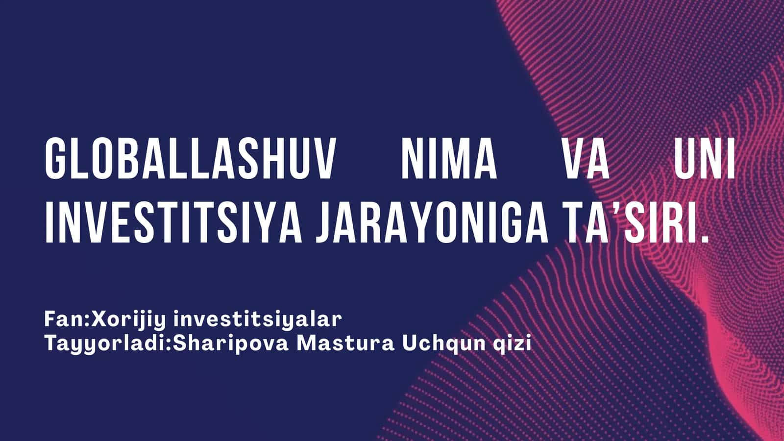 Globallashuv tushunchasi va uni investitsiya jarayoniga ta’siri
